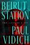 Paul Vidich: Beirut Station: Two Lives of a Spy: A Novel, Buch