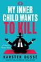 "MY INNER CHILD WANTS TO KILL" in großen Buchstaben, darunter "A Mindful Murder Novel" und "KARSTEN DUSSE". Illustration: meditierende Person.