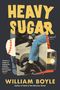 "HEAVY SUGAR", "A Novel", "William Boyle", "Boyle is a master at making the ordinary important, the everyday special."  
Collage-Stil mit Beinen auf einem Auto., Buch