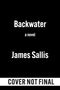 Text: "Backwater, a novel, James Sallis, COVER NOT FINAL." Weißer Text auf schwarzem Hintergrund., Buch