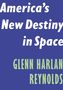 Glenn Harlan Reynolds: America's New Destiny in Space, Buch