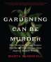 Marta Mcdowell: Gardening Can Be Murder: How Poisonous Poppies, Sinister Shovels, and Grim Gardens Have Inspired Mystery Writers, Buch