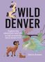 "WILD DENVER" und "Explore the Amazing Nature in and around the Mile High City". Illustration: Tiere und Landschaft., Buch