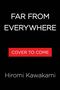 Text: "Far From Everywhere", "Cover to Come", "Hiromi Kawakami". Schwarzer Hintergrund mit rotem Rechteck., Buch