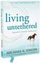 Michael A Singer: Living Untethered, Buch