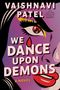 Vaishnavi Patel: We Dance Upon Demons, Buch, Buch