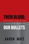 "THEIR BLOOD, OUR BULLETS" in großen Lettern; "The hidden story of the US-Russia war for Ukraine" darüber; Autor: Aaron Maté., Buch