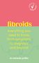 Text in Gelb: "fibroids everything you need to know, from symptoms to diagnosis and beyond." Illustratives Design., Buch