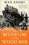 Max Adams: The Museum of the Wood Age, Buch