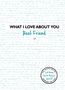 Text: "WHAT I LOVE ABOUT YOU Best Friend." Über einem Hintergrund mit dem wiederholten Text "What I love about you."