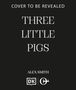 "Cover to be revealed. Three Little Pigs. Alex Smith. Unten zwei Logos."