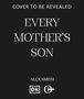 Text: "COVER TO BE REVEALED, EVERY MOTHER’S SON, ALEX SMITH." Darunter sind zwei Logos. Schwarzer Hintergrund, weiße Schrift.