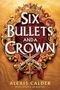 Text: "COVER TO BE REVEALED", "SIX BULLETS AND A CROWN", "ALEXIS CALDER". 
Papierhintergrund, elegant pures Design.