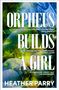 Heather Parry: Orpheus Builds A Girl, Buch