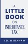 "A Little Book on Inheritance Tax" von Lee W Denham. Blau-weißes Buchcover, klarer und einfacher Text.