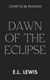Text: "Cover to be revealed", "Dawn of the Eclipse", "E.L. Lewis". Schwarzer Hintergrund, weiße Schrift., Buch