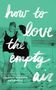 Cristin O'Keefe Aptowicz: How to Love the Empty Air, Buch