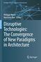 Disruptive Technologies: The Convergence of New Paradigms in Architecture, Buch