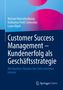 Michael Kleinaltenkamp: Customer Success Management - Kundenerfolg als Geschäftsstrategie, Buch