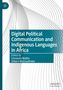 "Digital Political Communication and Indigenous Languages in Africa", herausgegeben von Limukani Mathe und Gilbert Motsaathebe., Buch