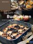 Modesta Bersin: Backen mit Buchweizen, 70 Backrezepte – glutenfrei mit Genuss. Fotos von verschiedenen Backwaren., Buch