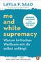 Layla Saad: Me and White Supremacy - Warum kritisches Weißsein mit dir selbst anfängt, Buch