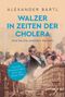 Alexander Bartl: Walzer in Zeiten der Cholera. Eine Seuche verändert die Welt - AKTUALISIERTE TASCHENBUCHAUSGABE, Buch