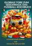Ade Anton: Globale Tore zum Geschmack: Das Fußball-Kochbuch: Fußballfest der Aromen: Internationale Snacks & Getränke für EM und WM ¿ Ein kulinarisches Reisebuch, Buch