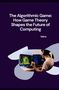 Naina: The Algorithmic Game: How Game Theory Shapes the Future of Computing, Buch