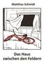 Matthias Schmidt: Das Haus zwischen den Feldern, Buch