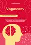 Natalie Jonasson: Vagusnerv der Selbstheilungsnerv: Natürliche Heilung durch Entspannung, Gesundheit und innere Balance - Mit effektiven Übungen gegen Stress, Ängste und chronische Beschwerden, Buch