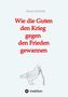 Text: Wie die Guten den Krieg gegen den Frieden gewannen. Illustration: Taube mit Olivenzweig., Buch