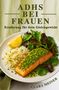 Clara Meiner: ADHS bei Frauen - Ernährung für dein Gleichgewicht, Buch