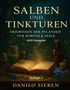 „Salben und Tinkturen“, „Heilwissen der Pflanzen für Körper & Seele“, „600 Rezepte“, „Auflage 2“, „Danilo Sieren“. Illustration von Flaschen, Kräutern und einem offenen Buch auf einem Tisch, umgeben von Pflanzen und Blumen., Buch