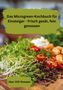 Das Microgreen-Kochbuch für Einsteiger - Frisch gesät, fein genossen. Über 100 Rezepte. Microgreens und Gemüse auf Holz., Buch