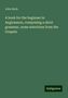 John Earle: A book for the beginner in Anglosaxon, comprising a short grammar, some selections from the Gospels, Buch