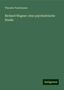 Theodor Puschmann: Puschmann, T: Richard Wagner: eine psychiatrische Studie, Buch