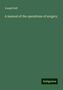 Joseph Bell: Bell, J: Manual of the operations of surgery, Buch