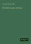 James Henthorn Todd: Todd, J: St. Patrick Apostle of Ireland, Buch