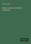 Julius Köstlin: Martin Luther, der deutsche Reformator, Buch