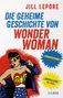 Jill Lepore: Die geheime Geschichte von Wonder Woman, Buch
