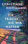 CHRISTIANE HOFFMANN: DIE TRÄUME, DIE WIR HATTEN. Meine Freundin, Russland, die Ukraine und ich. Bunte Landschaftsmalerei., Buch