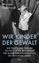 Miriam Gebhardt: Wir Kinder der Gewalt, Buch