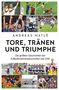 TEXTE: "ANDREAS MATLÉ TORE, TRÄNEN UND TRIUMPHE" "Die größten Geschichten der Fußball-Weltmeisterschaften seit 1930" "DROEMER" FOTOS: Verschiedene Fußballmomente.