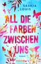 Der Text lautet "ALL DIE FARBEN ZWISCHEN UNS". Der Hintergrund ist hellblau mit bunten Blumen und Schmetterlingen.