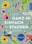 "GANZ EINFACH — STAUDEN" von André Winkler. Gartenarbeiten, um Pflege zu erleichtern: Blumen, Mensch, Biene, Pflanzen.