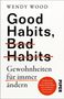 Wendy Wood: Good Habits, Bad Habits - Gewohnheiten für immer ändern, Buch, Buch