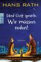 Hans Rath: Und Gott sprach: Wir müssen reden!, Buch, Buch