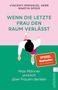 Oben stehen die Namen der Autoren. Darunter in groß: "Wenn die letzte Frau den Raum verlässt". Illustration einer Frau von oben.
