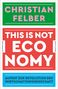 Christian Felber: This is not economy, Buch